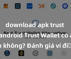 download apk trust wallet android Trust Wallet có an toàn không? Đánh giá ví điện tử cho người Việt