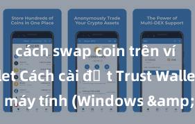 cách swap coin trên ví trust wallet Cách cài đặt Trust Wallet trên máy tính (Windows & Mac) tại Việt Nam