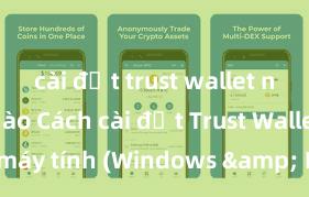 cài đặt trust wallet như thế nào Cách cài đặt Trust Wallet trên máy tính (Windows & Mac) tại Việt Nam