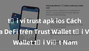 tải ví trust apk ios Cách tham gia DeFi trên Trust Wallet tại Việt Nam