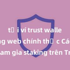 tải ví trust wallet từ trang web chính thức Cách tham gia staking trên Trust Wallet tại Việt Nam